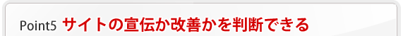 ポイント5 サイトの宣伝か改善かを判断できる